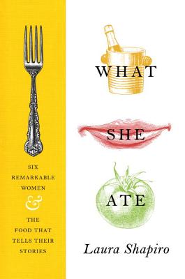 What She Ate: Six Remarkable Women and the Food That Tells Their Stories