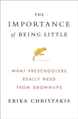 Image for The Importance of Being Little: What Preschoolers Really Need from Grownups