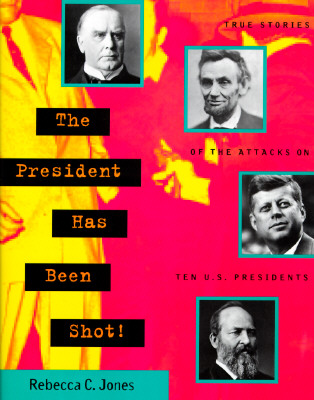 The President Has Been Shot!: True Stories of the Attacks on Ten U.S. Presidents