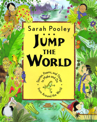 Jump the World: Stories, Poems and Things to Make and Do from Around the World