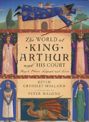 World of King Arthur and His Court: The: People, Places, Legend, and Lore