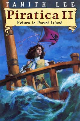 PIRATICA II: RETURN TO PARROT ISLAND - BEING: THE RETURN OF A MOST INTREPID HEROINE TO SEA AND SECRETS