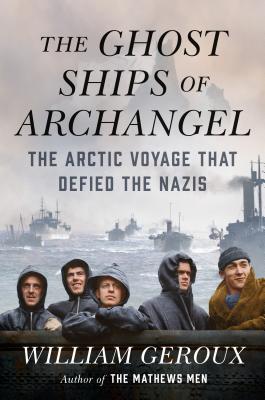 The Ghost Ships of Archangel: The Arctic Voyage That Defied the Nazis.
