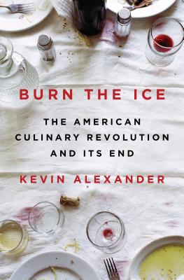 Image for Burn the Ice: The American Culinary Revolution and Its End
