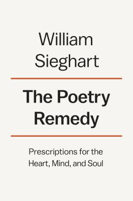 The Poetry Remedy: Prescriptions for the Heart, Mind, and Soul