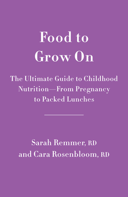 Food to Grow On: The Ultimate Guide to Childhood Nutrition--From Pregnancy to Packed Lunches