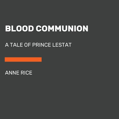 Blood Communion: A Tale of Prince Lestat