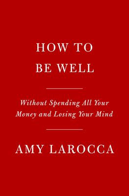 How to Be Well: Navigating Our Self-Care Epidemic, One Dubious Cure at a Time