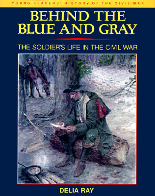 Behind the Blue and Gray: The Soldier's Life in the Civil War (Young Reader's Hist- Civil War)