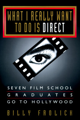 What I Really Want to Do Is Direct: Seven Film School Graduates Go to Hollywood (Inscribed)