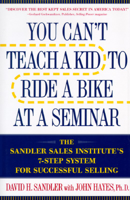 Image for You Can't Teach a Kid to Ride a Bike at a Seminar: The Sandler Sales Institute's 7-Step System for Successful Selling You Can't Teach a Kid to Ride a Bike at a Seminar: The Sandler Sales Institute's 7-Step System for Successful Selling