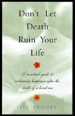 Image for Don't Let Death Ruin Your Life: A Practical Guide to Reclaiming Happiness After the Death of a Loved One