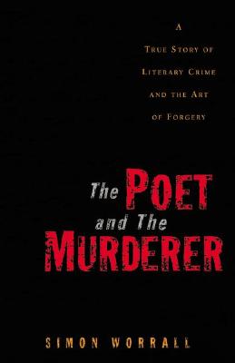 Poet and the Murderer: A True Story of Literary Crime and the Art of Forgery