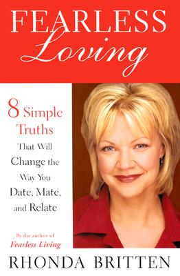 Fearless Loving: Eight Simple Truths That Will Change the Way You Date, Mate, and Relate