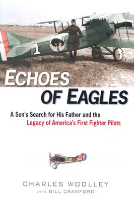 Echoes of Eagles A Son's Search for His Father and the Legacy of America's First Fighter Pilots