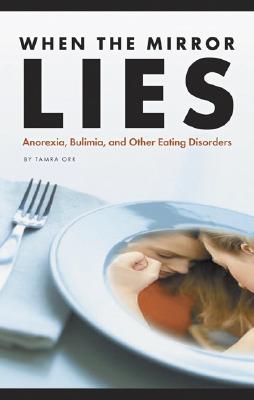When the Mirror Lies: Anorexia, Bulimia, And Other Eating Disorders