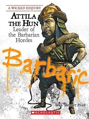 Attila the Hun: Leader of the Barbarian Hordes (A Wicked History)