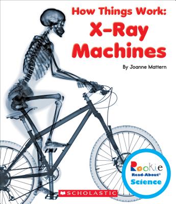 X-Ray Machines (Rookie Read-About Science: How Things Work) (Library Edition)