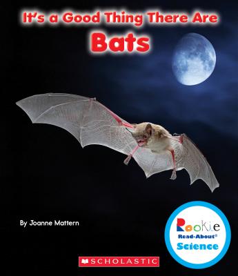 It's a Good Thing There Are Bats (Rookie Read-About Science: It's a Good Thing.) (Library Edition)
