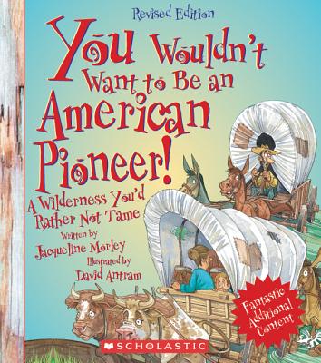 You Wouldn't Want to Be an American Pioneer! (Revised Edition) (You Wouldn't Want To. American History) (Revised)