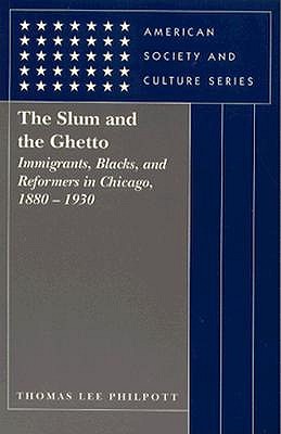 Slum and the Ghetto: Immigrants, Blacks and Reformers in Chicago 1880-1930