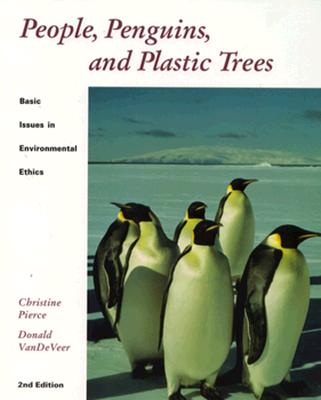 People, Penguins, and Plastic Trees: Basic Issues in Environmental Ethics (2nd edition)