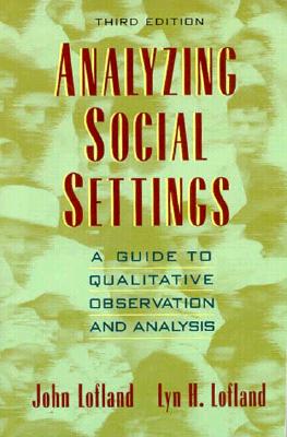 Analyzing Social Settings A Guide to Qualitative Observation and Analysis