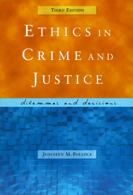 Ethics in Crime and Justice: Dilemmas and Decisions