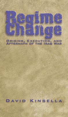 REGIME CHANGE ORIGINS, EXECUTION, AND THE AFTERMATH OF THE IRAQ WAR