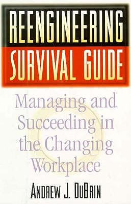 REENGINEERING SURVIVAL GUIDE. Managing and Succeeding in the Changing Workplace