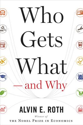 Who Gets What and Why: The New Economics of Matchmaking and Market Design