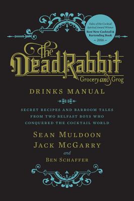 The Dead Rabbit Drinks Manual: Secret Recipes and Barroom Tales from Two Belfast Boys Who Conquered the Cocktail World Image for The Dead Rabbit Drinks Manual: Secret Recipes and Barroom Tales from Two Belfast Boys Who Conquered the Cocktail World