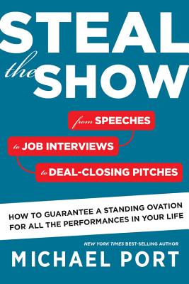 Steal the Show: From Speeches to Job Interviews to Deal-Closing Pitches, How to Guarantee a Standing Ovation for All the Performances in Your Life