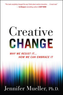 Creative Change: Why We Resist It. How We Can Embrace It