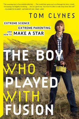 The Boy Who Played With Fusion: Extreme Science, Extreme Parenting, and How to Make a Star