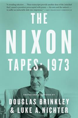 The Nixon Tapes: 1973: Essential Annotated TranscriptionsPresidential Revelations on Watergate, Vietnam, and the Scandal that Changed History