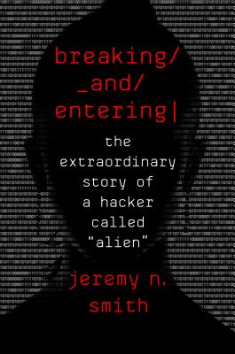 Breaking and Entering: The Extraordinary Story of a Hacker Called 'Alien'