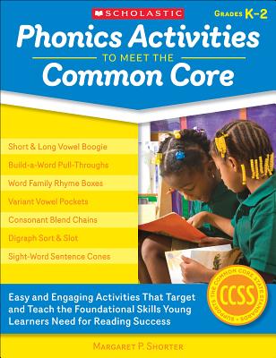 Phonics Activities to Meet the Common Core: Easy and Engaging Activities That Target and Teach the Foundational Skills Young Learners Need for Reading Success