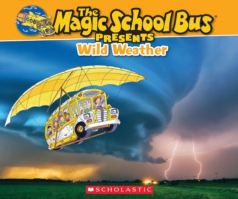Image for The Magic School Bus Presents: Wild Weather: A Nonfiction Companion to the Original Magic School Bus Series