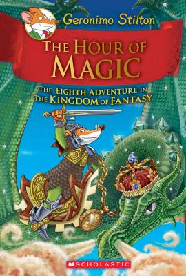 Hour of Magic (Geronimo Stilton and the Kingdom of Fantasy #8): Volume 8