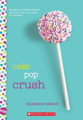 Cake Pop Crush: A Wish Novel [Paperback] Nelson, Suzanne