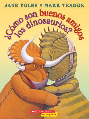 Cmo son buenos amigos los dinosaurios (How Do Dinosaurs Stay Friends) (Spanish Edition)