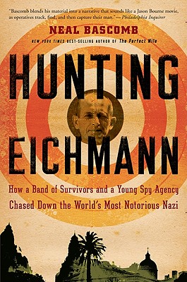 Hunting Eichmann: How a Band of Survivors and a Young Spy Agency Chased down the World's Most Notorious Nazi