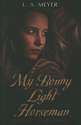 Image for My Bonny Light Horseman: Being an Account of the Further Adventures of Jacky Faber, in Love and War (Bloody Jack Adventures)