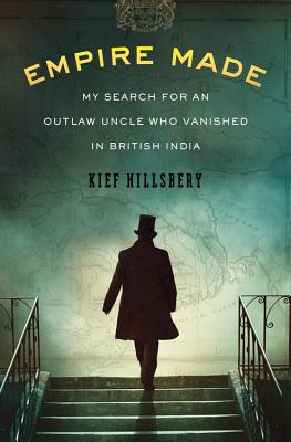 Image for Empire Made: My Search for an Outlaw Uncle Who Vanished in British India Empire Made: My Search for an Outlaw Uncle Who Vanished in British India