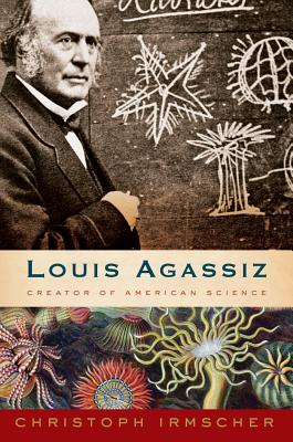 Louis Agassiz: Creator of American Science