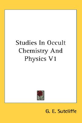 Studies In Occult Chemistry And Physics V1