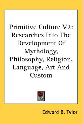 Primitive Culture V2: Researches Into The Development Of Mythology, Philosophy, Religion, Language, Art And Custom
