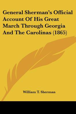 General Sherman's Official Account Of His Great March Through Georgia And The Carolinas (1865)
