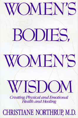 Women's Bodies, Women's Wisdom, Christiane Northrup Women's Bodies, Women's Wisdom, Christiane Northrup